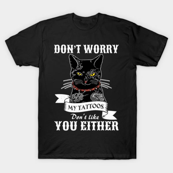 Cat Tattoo My Tattoos Don't Like You Either T-Shirt Unisex