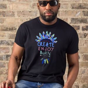 Create Enjoy And Burn Boho Burning Man t-shirts