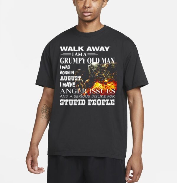 Demon Warrior Walk Away I Am Grumpy Old Man Born In August I Have Anger Issues And A Serious Dislike For Stupid People Shirt