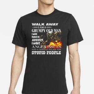 Demon Warrior Walk Away I Am Grumpy Old Man Born In August I Have Anger Issues And A Serious Dislike For Stupid People Shirts