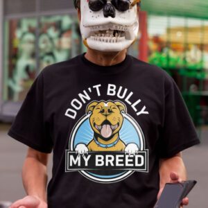 Don’t Bully My Breed T-Shirt