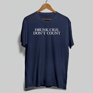 Drunk Cigs Don't Count Shirt