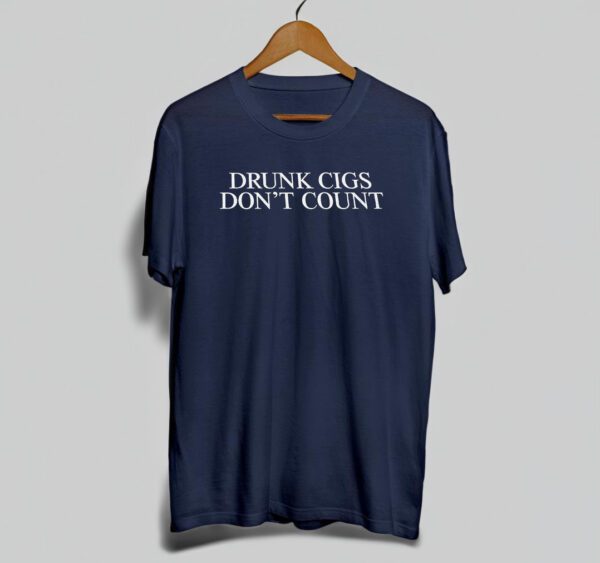 Drunk Cigs Don't Count Shirt