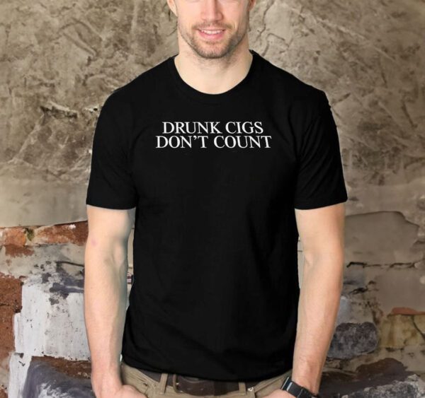 Drunk Cigs Don't Count T Shirts