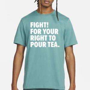 Fight for your right to pour tea t-shirt