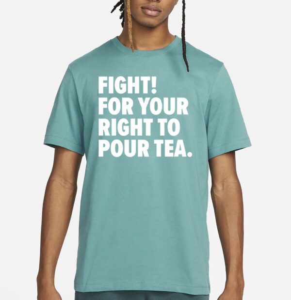 Fight for your right to pour tea t-shirt