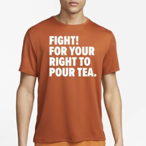 Fight for your right to pour tea t-shirts