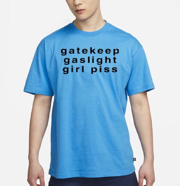 Gatekeep gaslight girlpiss shirt