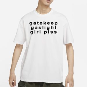 Gatekeep gaslight girlpiss shirts