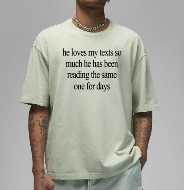 He Loves My Texts So Much He Has Been Reading The Same One For Days T Shirt