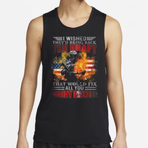 I Wished They’d Bring Back The Draft That Would Fix All You Whiny Bitches American Flag Fire 2023 Shirts