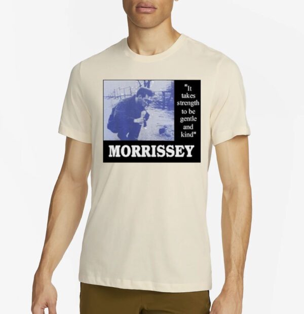 It Takes Strength To Be Gentle Kind And Morrissey Shirt