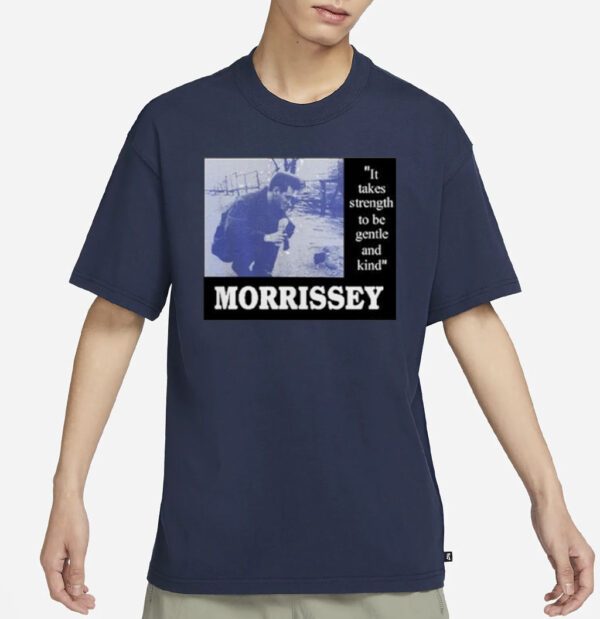 It Takes Strength To Be Gentle Kind And Morrissey Shirts