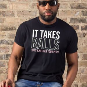 It takes balls spay & neuter your pets t-shirts