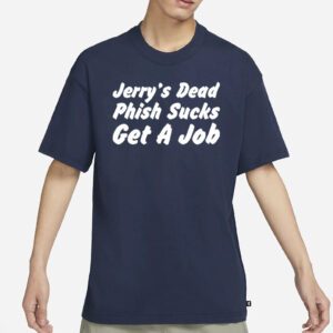 Jerry’s dead phish sucks get a job shirts