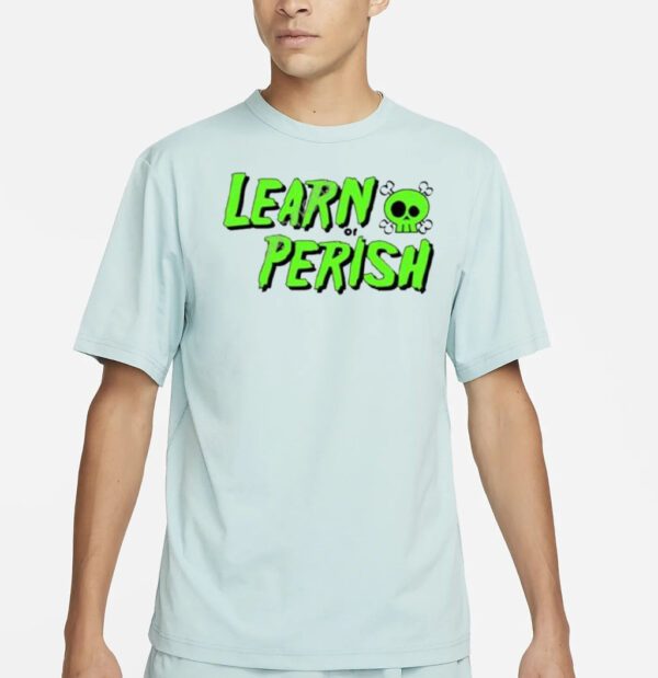 Learn Or Perish shirt