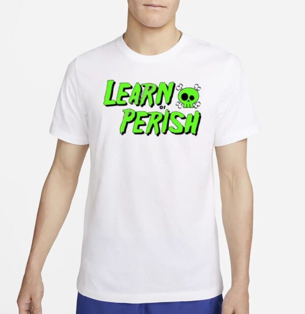 Learn Or Perish shirts