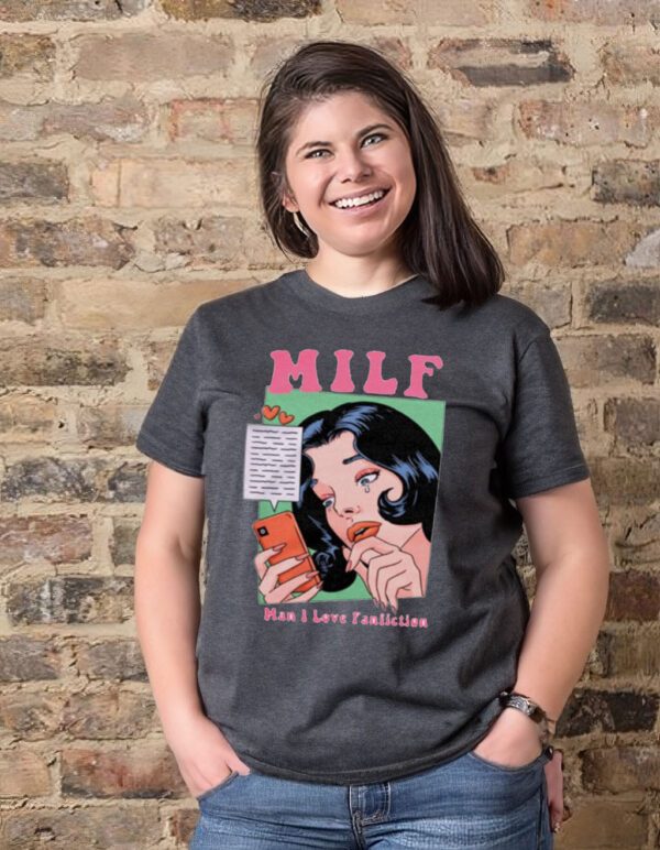 Milf man I love fanfiction t-shirts