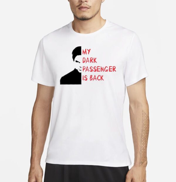 My dark passenger is back shirt