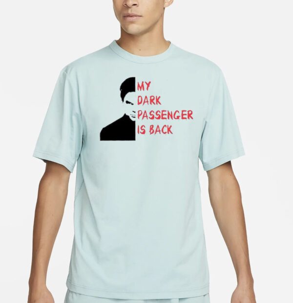 My dark passenger is back shirts