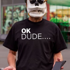 Ok dude tee shirt