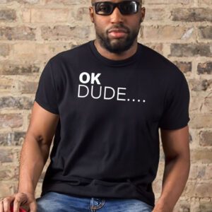 Ok dude tee shirts