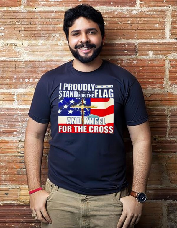 Proudly Stand For The Flag And Kneel For The Cross t-shirt