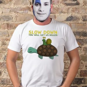 Snail and Turtle slow down you will get us killed t-shirts