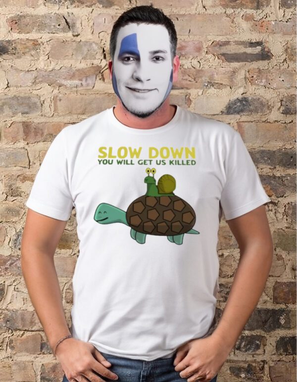 Snail and Turtle slow down you will get us killed t-shirts