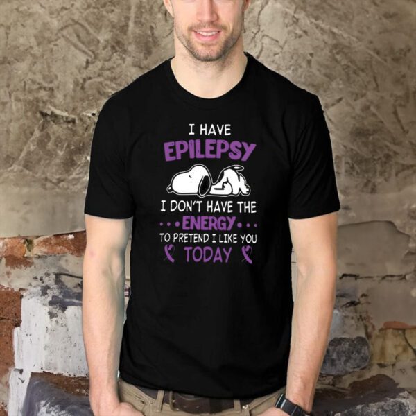 Snoopy I have Epilepsy I Don’t Have The Energy To Pretend I Like You Today Shirts