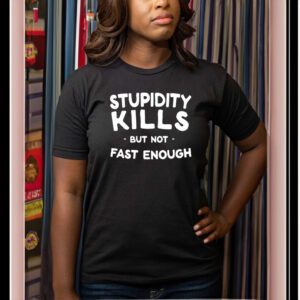 Stupidity Kills But Not Fast Enough Shirt