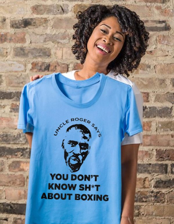 Uncle Roger says you don’t know shit about boxing t-shirts