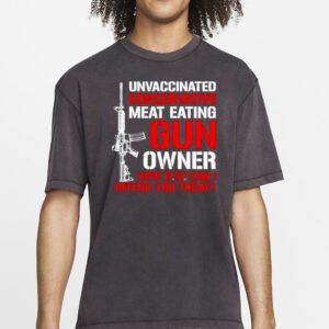 Unvaccinated conservative meat eating gun owner Tee shirt