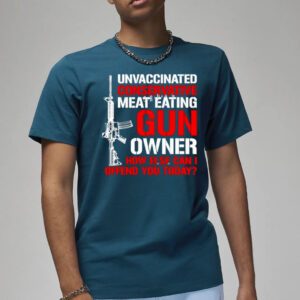 Unvaccinated conservative meat eating gun owner Tee shirts