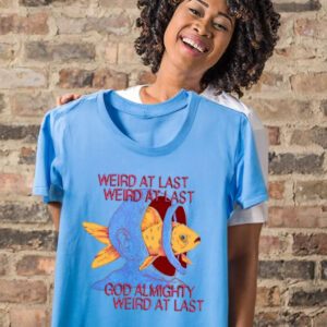 Weird at last god Almighty Weird at last shirt