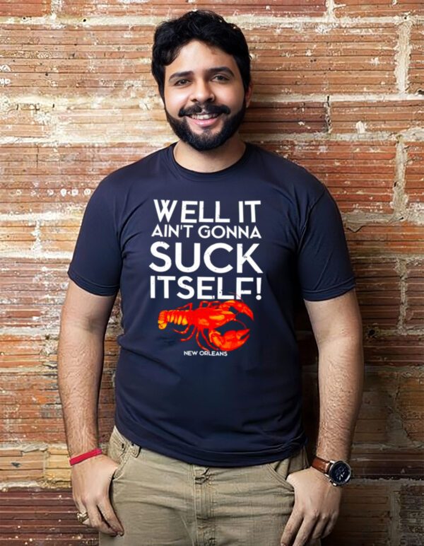 Well It Ain’t Gonna Suck Itself Lobster New Orleans Tee Shirt