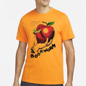 Would you still love me if I were a bookworm t shirts