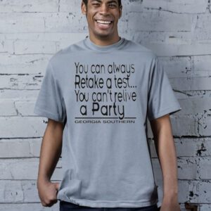 You can always retake a test you can’t relive a party Georgia Southern t shirts