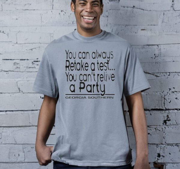 You can always retake a test you can’t relive a party Georgia Southern t shirts