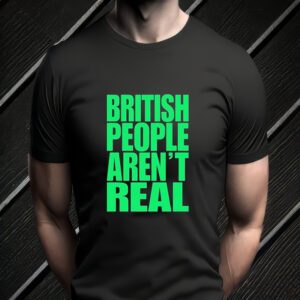 Abby British People Aren’t Real t-Shirts