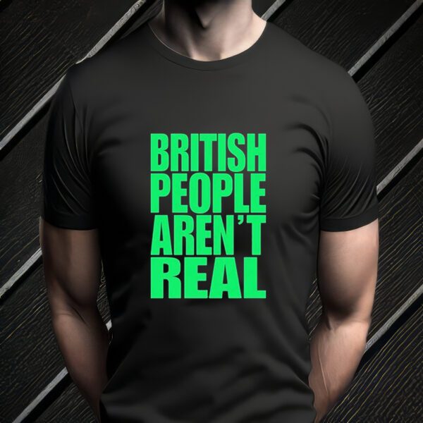 Abby British People Aren’t Real t-Shirts