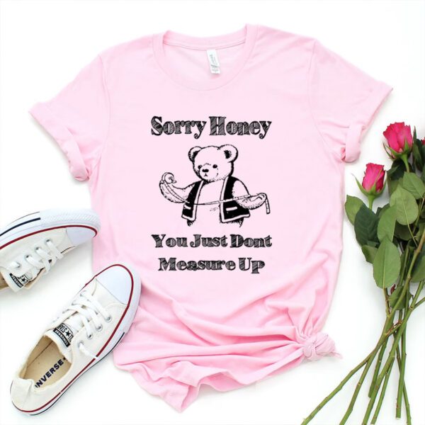 Bear sorry honey you just dont measure up shirt