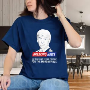 Breaking News Joe Biden Has Tested Positive For The Moronavirus Shirts