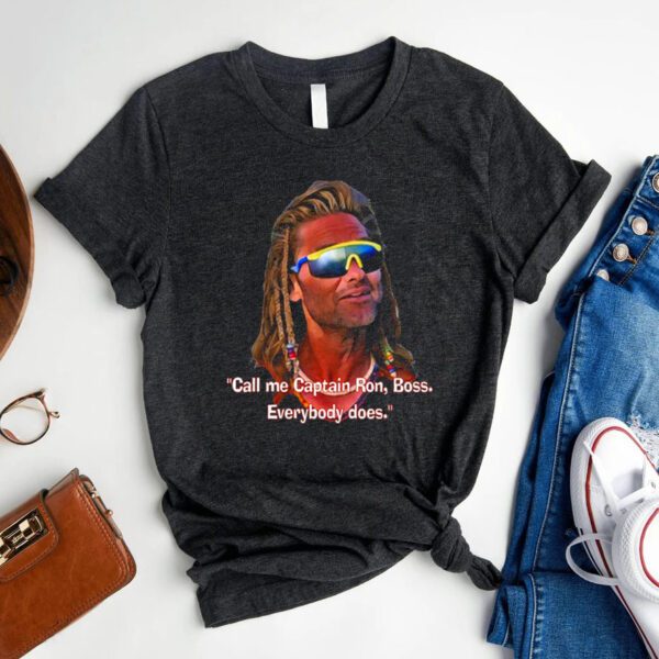 Captain Ron Call Me Captain Ron Boss Everybody Does shirt