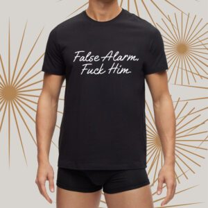 False Alarm Fuck Him tShirt