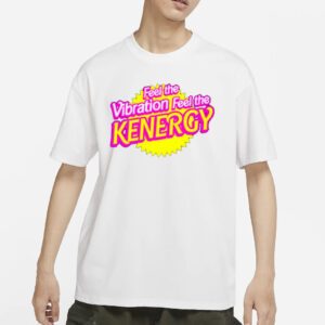 Feel The Vibration Feel The Kenergy shirt