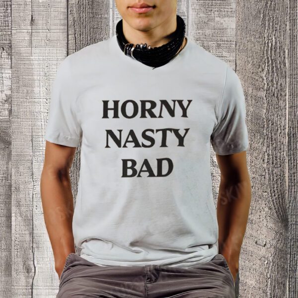 Horny Nasty Bad Shirt