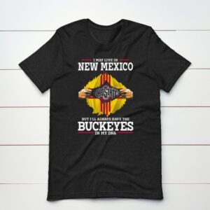 I May Live In New Mexico But I’ll Always Have The Ohio State Buckeyes In My DNA 2023 shirt