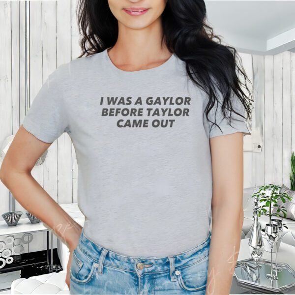 I Was A Gaylor Before Taylor Came Out shirt-Sweatshirt