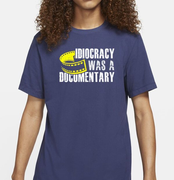 Idiocracy was a documentary shirts